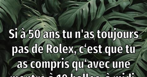 si t'as pas de rolex à 50 ans|qui a dit que je n'ai pas une rolex.